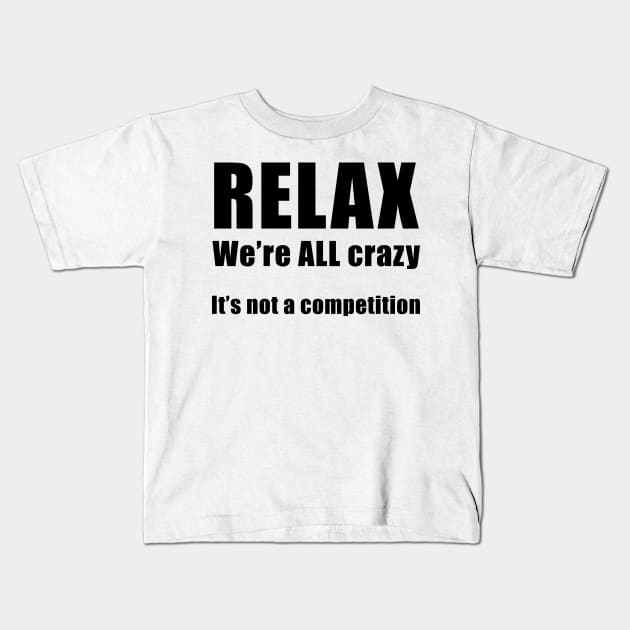 RELAX.  We're ALL Crazy Kids T-Shirt by artsytoocreations